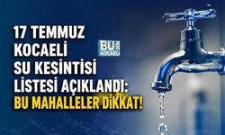 17 TEMMUZ KOCAELİ SU KESİNTİSİ LİSTESİ AÇIKLANDI: BU MAHALLELER DİKKAT!