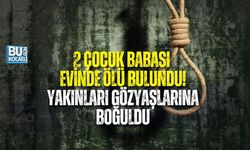 2 ÇOCUK BABASI EVİNDE ÖLÜ BULUNDU! YAKINLARI GÖZYAŞLARINA BOĞULDU
