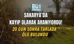SAKARYA’DA KAYIP OLARAK ARANIYORDU! 20 GÜN SONRA TARLADA ÖLÜ BULUNDU