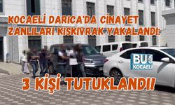 KOCAELİ DARICA'DA CİNAYET ZANLILARI KISKIVRAK YAKALANDI: 3 KİŞİ TUTUKLANDI!