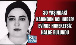 30 YAŞINDAKİ KADINDAN ACI HABER! EVİNDE HAREKETSİZ HALDE BULUNDU