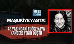 MAŞUKİYE YASTA! 42 YAŞINDAKİ TUĞÇE KAYA KANSERE YENİK DÜŞTÜ