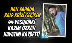 HALI SAHADA KALP KRİZİ GEÇİREN 44 YAŞINDAKİ KAZIM ÖZKAN HAYATINI KAYBETTİ