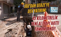 İSU'DAN GEBZE'YE DEV YATIRIM: 45 KİLOMETRELİK YENİ ALTYAPI HATTI TAMAMLANDI!