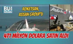 ROKETSAN, ASSAN GROUP'U 471 MİLYON DOLARA SATIN ALDI