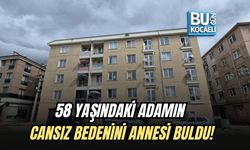 58 YAŞINDAKİ ADAMIN CANSIZ BEDENİNİ ANNESİ BULDU!