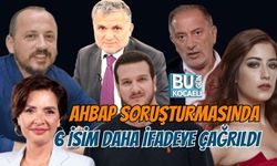 AHBAP SORUŞTURMASINDA 6 İSİM DAHA İFADEYE ÇAĞRILDI