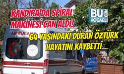 KANDIRA'DA SPİRAL MAKİNESİ CAN ALDI! 64 YAŞINDAKİ DURAN ÖZTÜRK HAYATINI KAYBETTİ