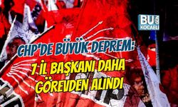 CHP'DE BÜYÜK DEPREM: 7 İL BAŞKANI DAHA GÖREVDEN ALINDI