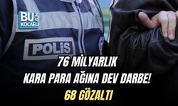 76 MİLYARLIK KARA PARA AĞINA DEV DARBE! 68 GÖZALTI