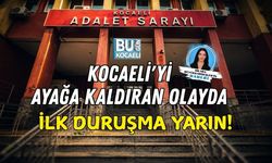 KOCAELİ'Yİ AYAĞA KALDIRAN OLAYDA İLK DURUŞMA YARIN!