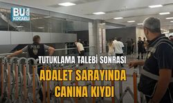 TUTUKLAMA TALEBİ SONRASI ADALET SARAYINDA CANINA KIYDI