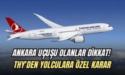 ANKARA UÇUŞU OLANLAR DİKKAT! THY'DEN YOLCULARA ÖZEL KARAR