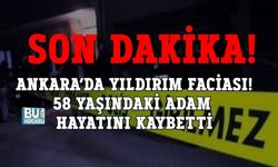 SON DAKİKA! ANKARA’DA YILDIRIM FACİASI! 58 YAŞINDAKİ ADAM HAYATINI KAYBETTİ