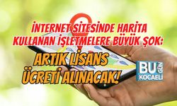 İNTERNET SİTESİNDE HARİTA KULLANAN İŞLETMELERE BÜYÜK ŞOK: ARTIK LİSANS ÜCRETİ ALINACAK!