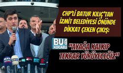CHP’Lİ BATUR KILIÇ’TAN İZMİT BELEDİYESİ ÖNÜNDE DİKKAT ÇEKEN ÇIKIŞ: “AYAĞA KALKIP TEKRAR YÜRÜYECEĞİZ”