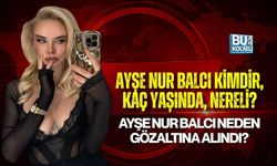 AYŞE NUR BALCI KİMDİR, KAÇ YAŞINDA, NERELİ? AYŞE NUR BALCI NEDEN GÖZALTINA ALINDI?