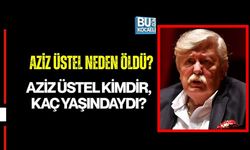 AZİZ ÜSTEL NEDEN ÖLDÜ? AZİZ ÜSTEL KİMDİR, KAÇ YAŞINDAYDI?