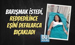 BARIŞMAK İSTEDİ, REDDEDİLİNCE EŞİNİ DEFALARCA BIÇAKLADI