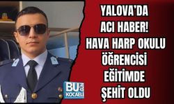 YALOVA’DA ACI HABER! HAVA HARP OKULU ÖĞRENCİSİ EĞİTİMDE ŞEHİT OLDU