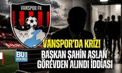 VANSPOR’DA KRİZ! BAŞKAN ŞAHİN ASLAN GÖREVDEN ALINDI İDDİASI