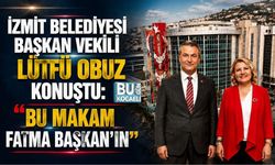 İZMİT BELEDİYESİ BAŞKAN VEKİLİ LÜTFÜ OBUZ KONUŞTU: “BU MAKAM FATMA BAŞKAN’IN”