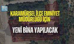 KARAMÜRSEL İLÇE EMNİYET MÜDÜRLÜĞÜ İÇİN YENİ BİNA YAPILACAK