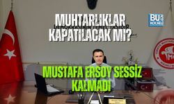 MUHTARLIKLAR KAPATILACAK MI? MUSTAFA ERSOY SESSİZ KALMADI