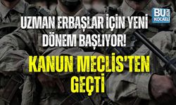 UZMAN ERBAŞLAR İÇİN YENİ DÖNEM BAŞLIYOR! KANUN MECLİS’TEN GEÇTİ
