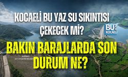 KOCAELİ BU YAZ SU SIKINTISI ÇEKECEK Mİ? BAKIN BARAJLARDA SON DURUM NE?