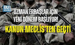 UZMAN ERBAŞLAR İÇİN YENİ DÖNEM BAŞLIYOR! KANUN MECLİS’TEN GEÇTİ