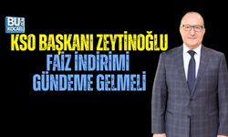 KSO BAŞKANI ZEYTİNOĞLU: FAİZ İNDİRİMİ GÜNDEME GELMELİ