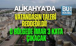 ALİKAHYA’DA VATANDAŞIN TALEBİ REDDEDİLDİ! O BÖLGEDE İMAR 3 KATA ÇIKACAK