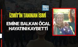 İZMİT’İN TANINAN İSMİ EMİNE BALKAN ÖCAL HAYATINI KAYBETTİ
