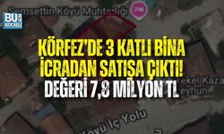 KÖRFEZ’DE 3 KATLI BİNA İCRADAN SATIŞA ÇIKTI! DEĞERİ 7,8 MİLYON TL