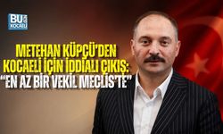 METEHAN KÜPÇÜ’DEN KOCAELİ İÇİN İDDİALI ÇIKIŞ: “EN AZ BİR VEKİL MECLİS’TE”