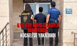 6 YIL 8 AY HAPİS CEZASIYLA ARANIYORDU: KOCAELİ’DE YAKALANDI