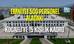 EMNİYET 500 PERSONEL ALACAK! KOCAELİ’YE 15 KİŞİLİK KADRO