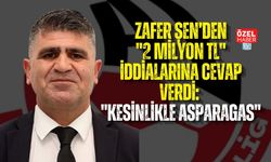 ZAFER ŞEN’DEN "2 MİLYON TL" İDDİALARINA CEVAP VERDİ: "KESİNLİKLE ASPARAGAS"
