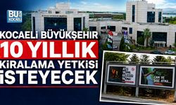 KOCAELİ BÜYÜKŞEHİR 10 YILLIK KİRALAMA İÇİN YETKİ İSTEYECEK