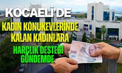 KOCAELİ’DE KADIN KONUKEVLERİNDE KALAN KADINLARA HARÇLIK DESTEĞİ GÜNDEMDE
