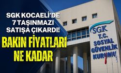 SGK KOCAELİ’DE 7 TAŞINMAZI SATIŞA ÇIKARDI! BAKIN FİYATLARI NE KADAR