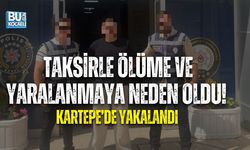 TAKSİRLE ÖLÜME VE YARALANMAYA NEDEN OLDU! KARTEPE’DE YAKALANDI