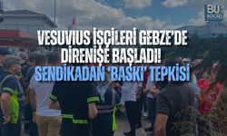 VESUVIUS İŞÇİLERİ GEBZE’DE DİRENİŞE BAŞLADI! SENDİKADAN ‘BASKI’ TEPKİSİ