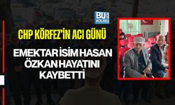 CHP KÖRFEZ’İN ACI GÜNÜ: EMEKTAR İSİM HASAN ÖZKAN HAYATINI KAYBETTİ