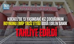 KOCAELİ’DE 13 YAŞINDAKİ KIZ ÇOCUĞUNUN BOYNUNU EMİP TACİZ ETTİĞİ İDDİA EDİLEN SANIK TAHLİYE EDİLDİ