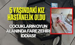 ÇOCUKLARIN OYUN ALANINDA FARE ZEHİRİ İDDİASI! 5 YAŞINDAKİ KIZ HASTANELİK OLDU