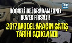 KOCAELİ’DE İCRADAN LAND ROVER FIRSATI! 2017 MODEL ARACIN SATIŞ TARİHİ AÇIKLANDI