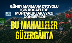 GÜNEY MARMARA OTOYOLU İÇİN KOCAELİ’DE MUHTARLIKLARA YAZI GÖNDERİLDİ: BU MAHALLELER GÜZERGÂHTA