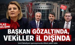 BAŞKAN GÖZALTINDA, VEKİLLER İL DIŞINDA